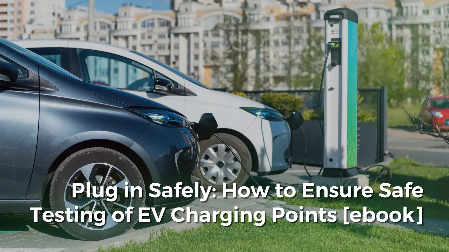 How to Ensure Safe Testing of EV Charging Points